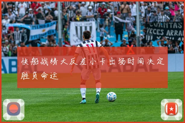 快船战绩大反差小卡出场时间决定胜负命运