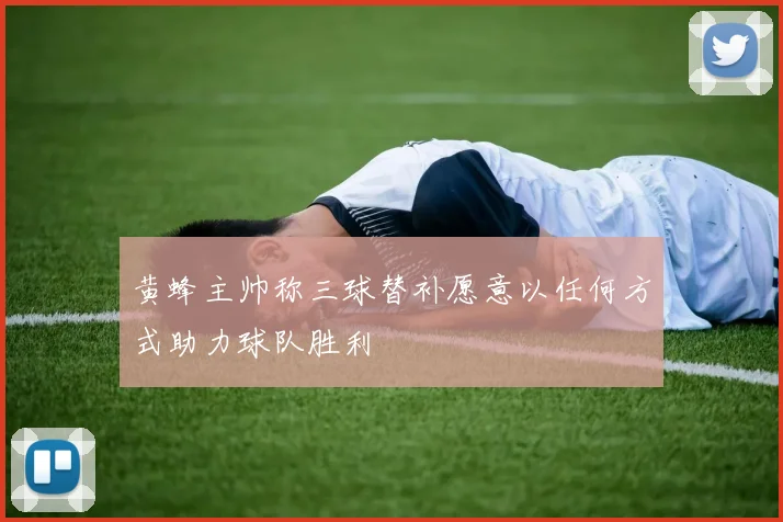 黄蜂主帅称三球替补愿意以任何方式助力球队胜利