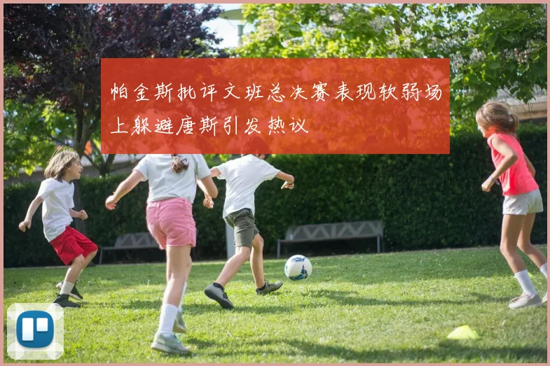 帕金斯批评文班总决赛表现软弱场上躲避唐斯引发热议