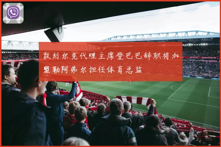敦刻尔克代理主席登巴巴辞职将加盟勒阿弗尔担任体育总监